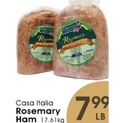 Casa Italia Rosemary Ham - $7.99/lb